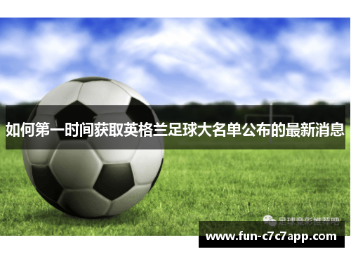 如何第一时间获取英格兰足球大名单公布的最新消息