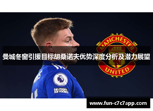 曼城冬窗引援目标胡桑诺夫优势深度分析及潜力展望