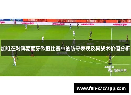 加维在对阵葡萄牙欧冠比赛中的防守表现及其战术价值分析 加维在对阵葡萄牙欧冠比赛中的防守表现及其战术价值分析