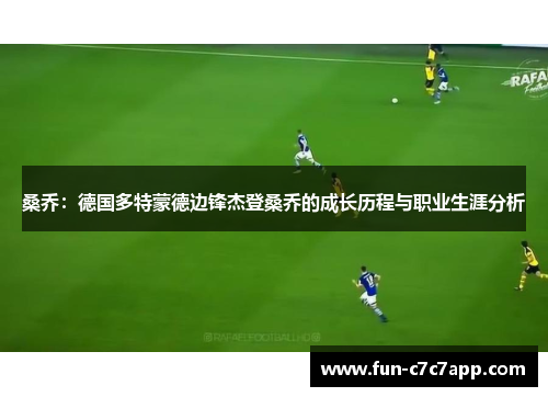 桑乔：德国多特蒙德边锋杰登桑乔的成长历程与职业生涯分析